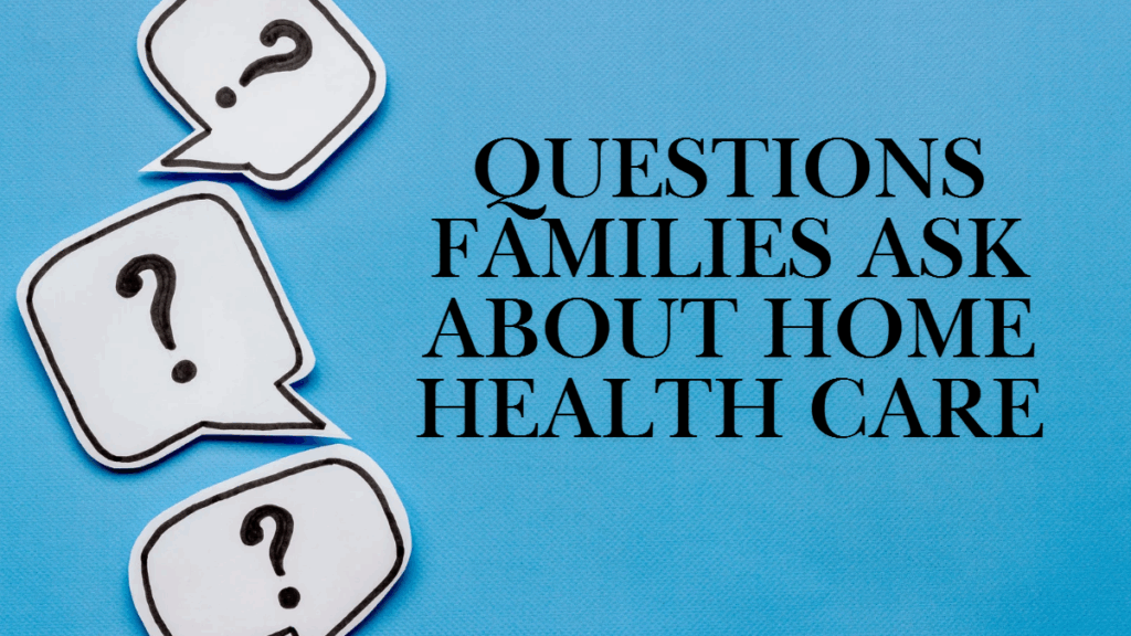 questions families ask about home health care