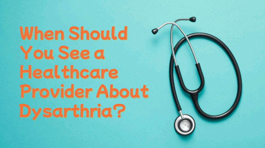 when should you see a healthcare provider about dysarthria